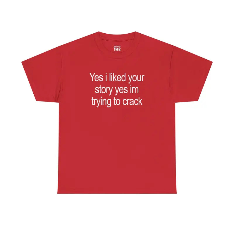 Yes I Liked Your Story Shirt - Funny Meme Tee, Unisex Cotton Tshirt