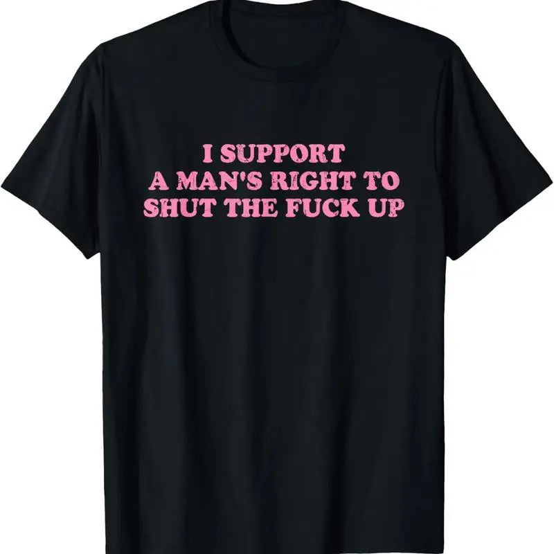 Cotton Unisex I Support A Man's Right To Shut The Fuck Up T-Shirt