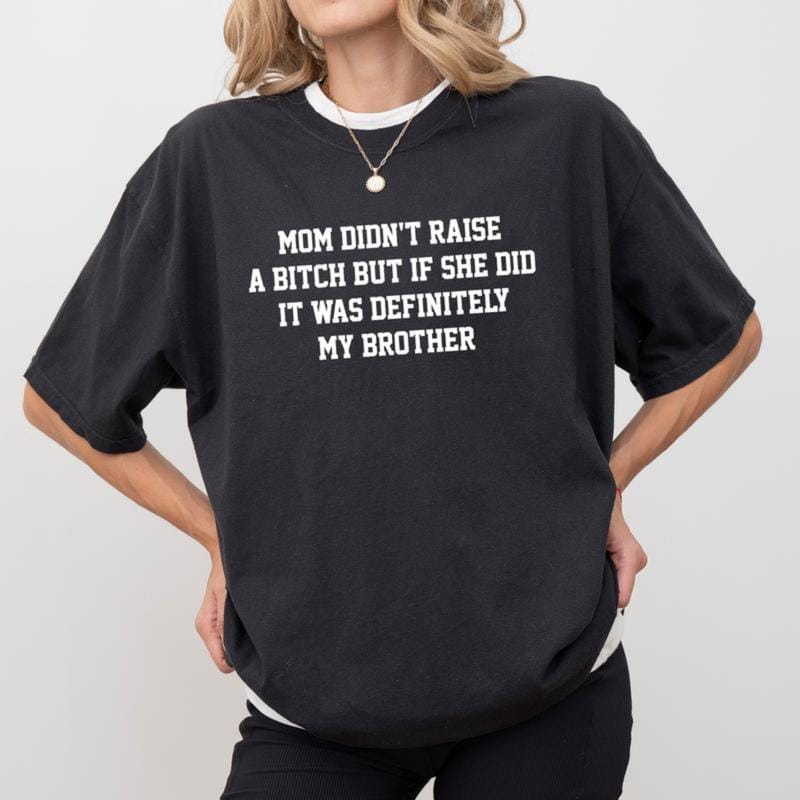 Mom Didn't Raise A But If She Did It Was Definitely My Brother Shirt