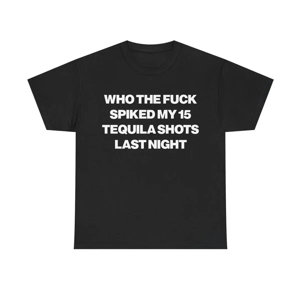 Who Spiked My 15 Tequila Shots Last Night Tee Unisex Garment T Shirt Funny Joke Party Gift for Men and Women S 5XL summervibes