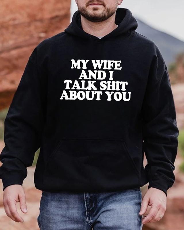 My Wife And I Talk Shit About You Funny Marriage Quote Hoodie