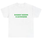 Daddy Needs A Guinness Shirt - Funny St. Patrick's Day Tee Perfect St. Paddys Day Gift for Dad | Daddy Needs A Guinness Funny Graphic Tee, Shortsleeve, basic tops, Fabric Cotton, Women's Top, Menswear Top, Gifs, Streetwear