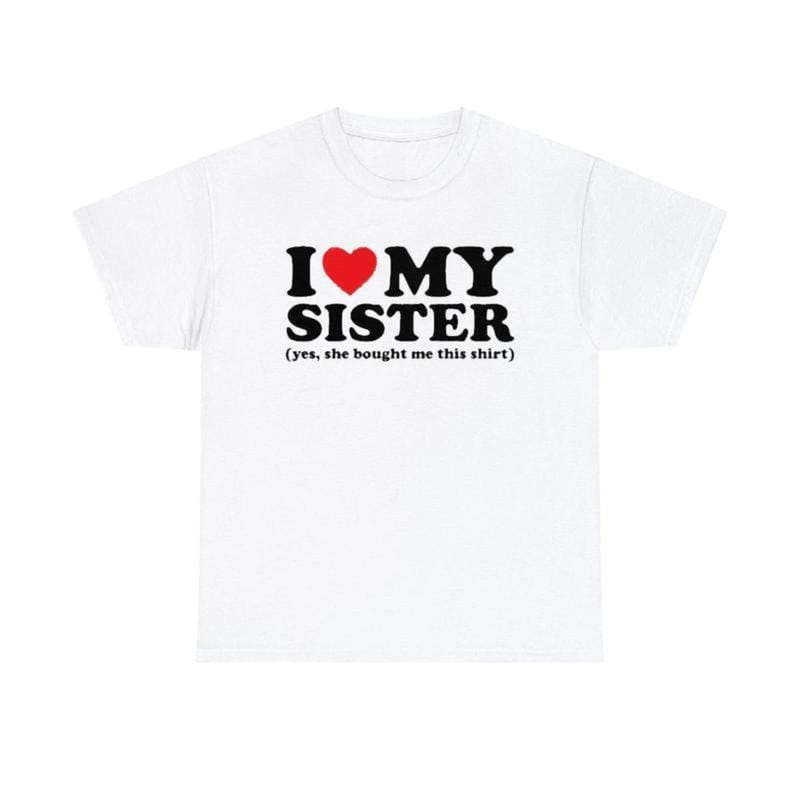 Ich liebe meine Schwester – Ja, sie hat mir dieses Shirt gekauft – Unisex-T-Shirt für Männer und Frauen, Trend-Shirt, virales Shirt, Ich-liebe-Shirt, Ich-höre-Shirt 