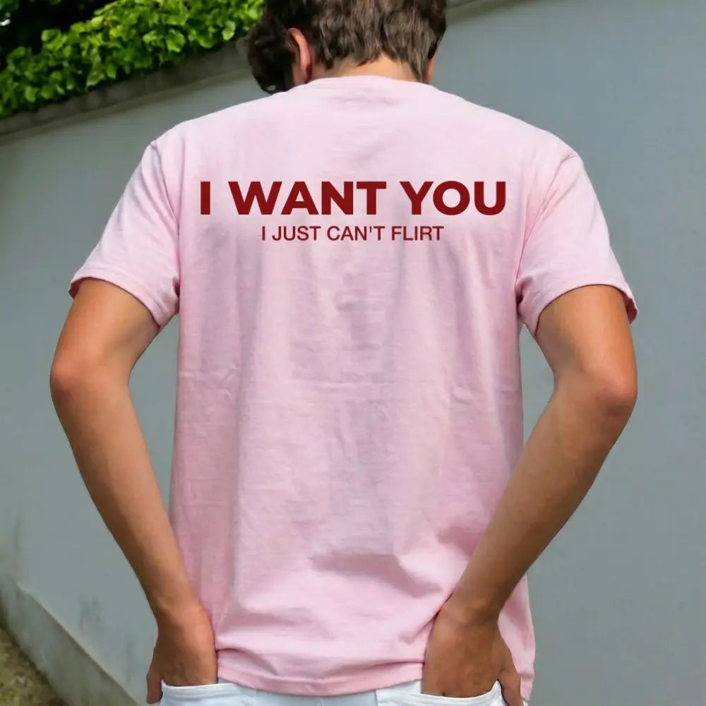 Funny Streetwear Graphic Tee – “I WANT YOU, I Just Can't Flirt" Statement T-Shirt for Men & Women, Gift for Her and Him