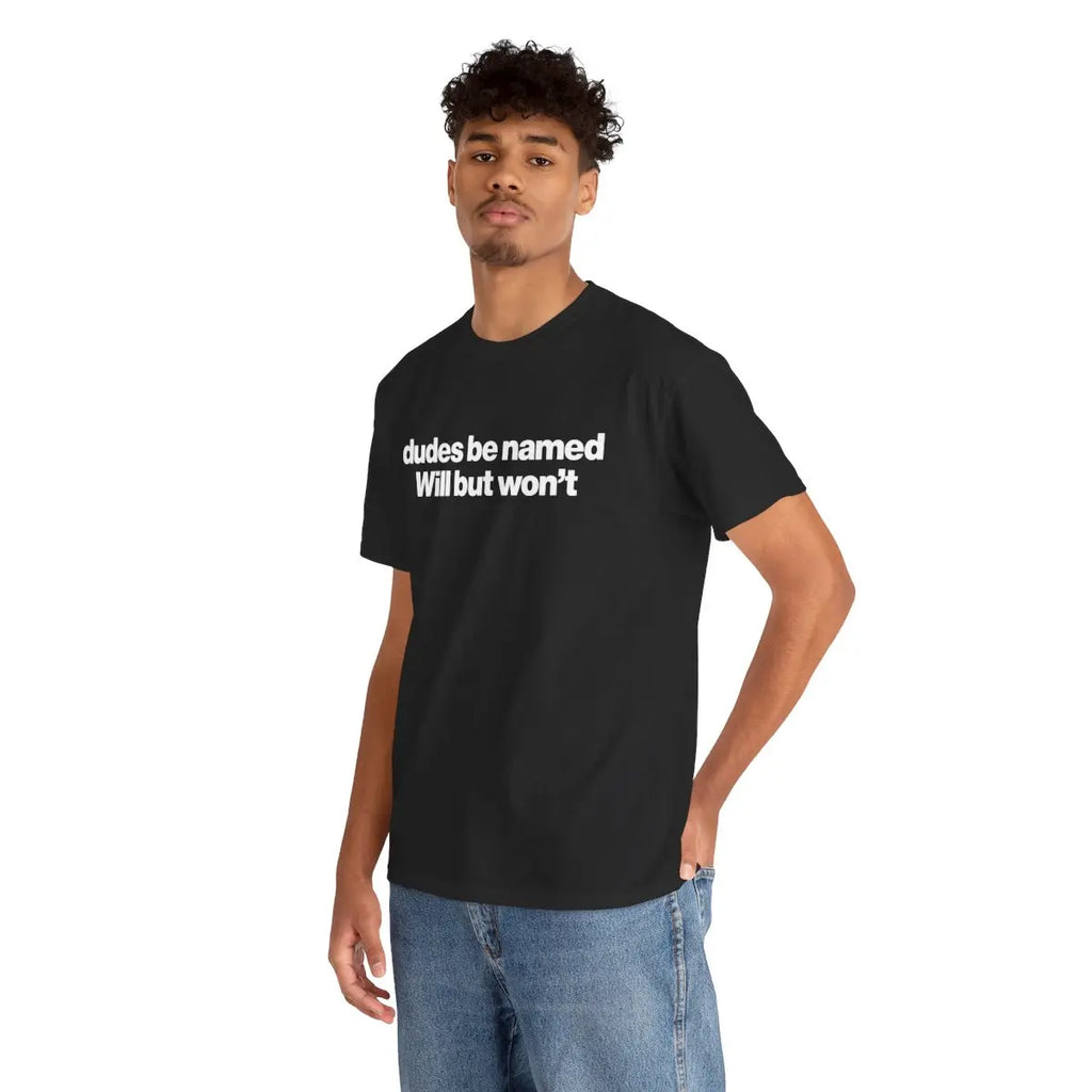 Dudes Be Named Will But Won't Shirt - Funny Will T Shirt, Unisex Cotton Tee