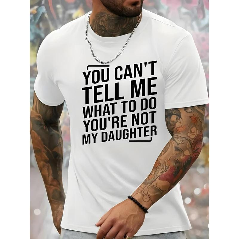 You Can't Tell Me What To Do You're Not My Daughter Men's Crew Neck Fashionable Short Sleeve Sports Comfortable And Versatile Spring/Summer Athletic Style T-Shirt