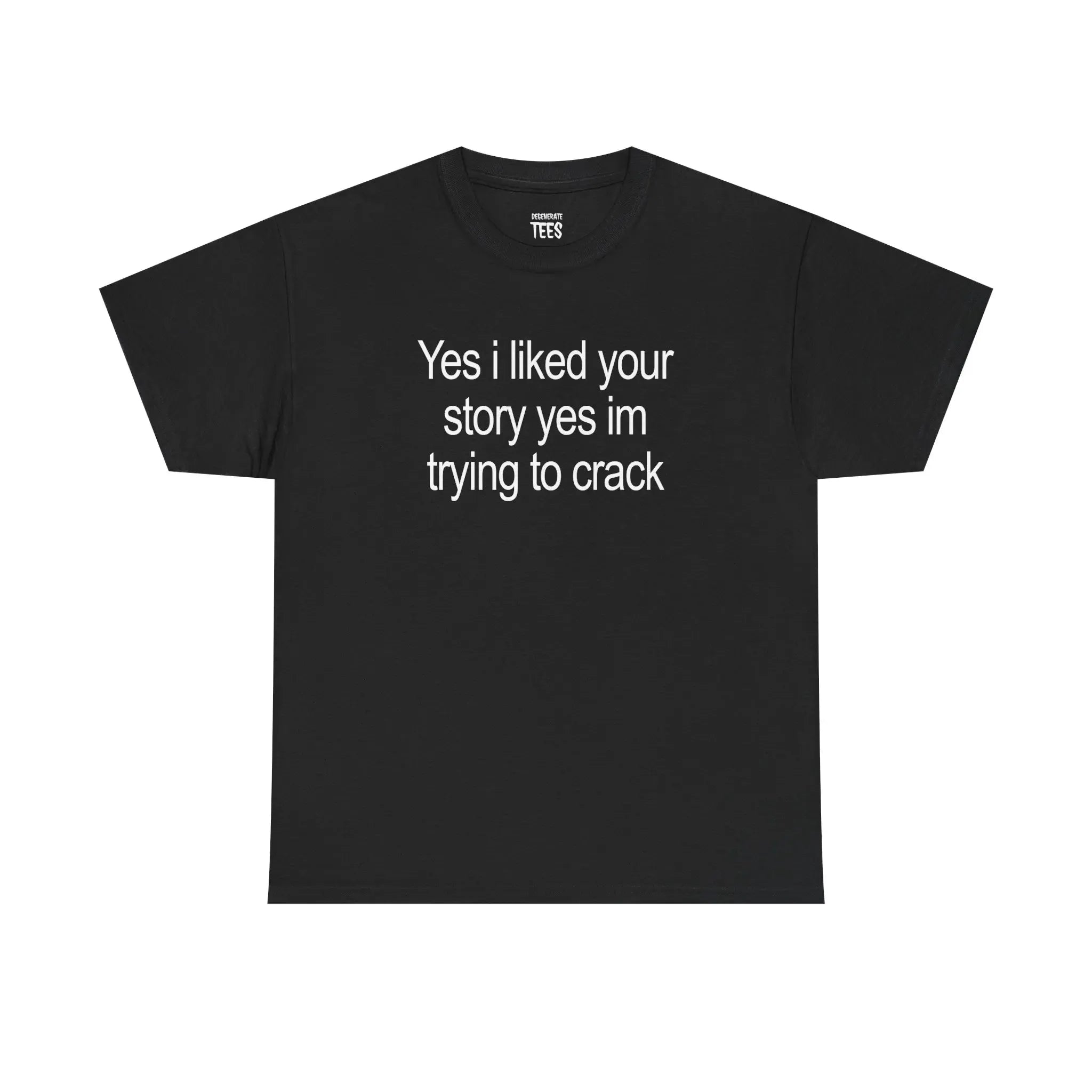 Yes I Liked Your Story Shirt - Funny Meme Tee, Unisex Cotton Tshirt