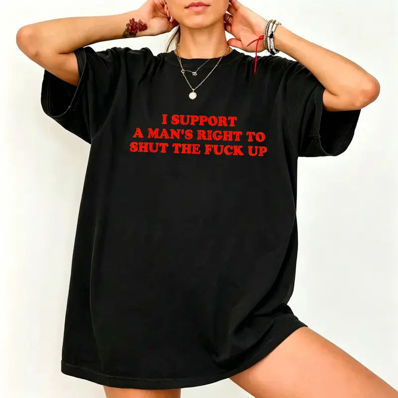 Cotton Unisex I Support A Man's Right To Shut The Fuck Up T-Shirt