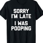 „Sorry, ich bin zu spät, ich war auf dem Klo“ – Lustiges, sarkastisches Baumwoll-T-Shirt | Kurzarm, normale Passform | Maschinenwaschbar 