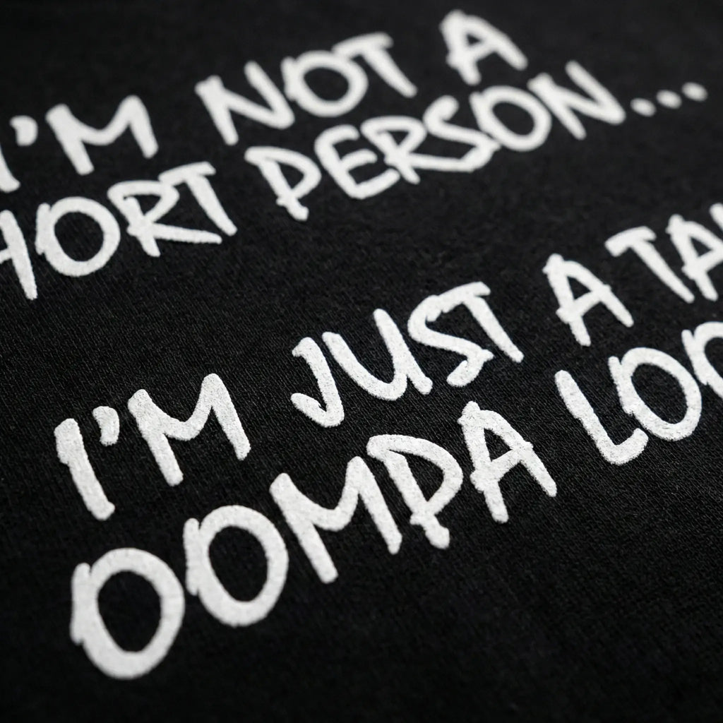 I'm not a short person i'm just a tall oompa loompa