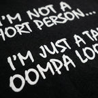 I'm not a short person i'm just a tall oompa loompa