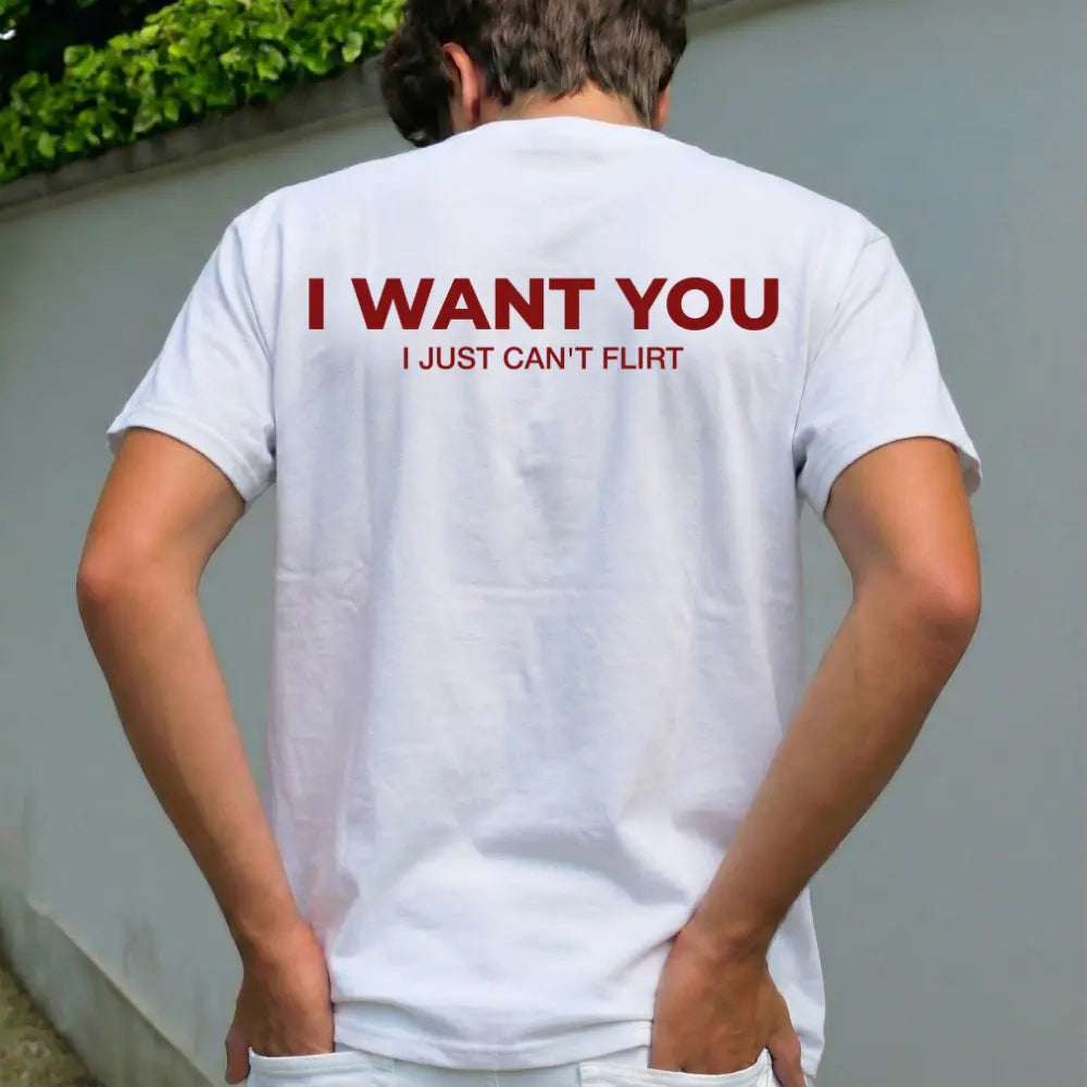 Funny Streetwear Graphic Tee – “I WANT YOU, I Just Can't Flirt" Statement T-Shirt for Men & Women, Gift for Her and Him